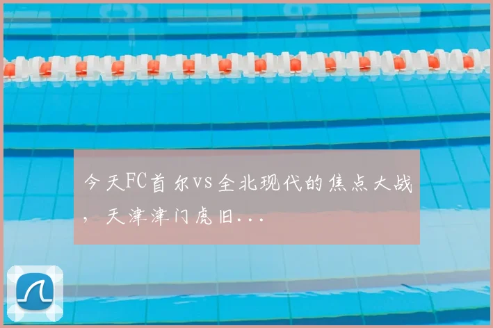 今天FC首尔vs全北现代的焦点大战，天津津门虎旧...