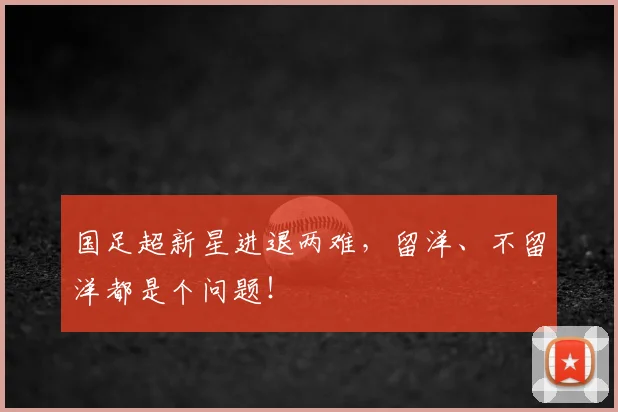 国足超新星进退两难，留洋、不留洋都是个问题！