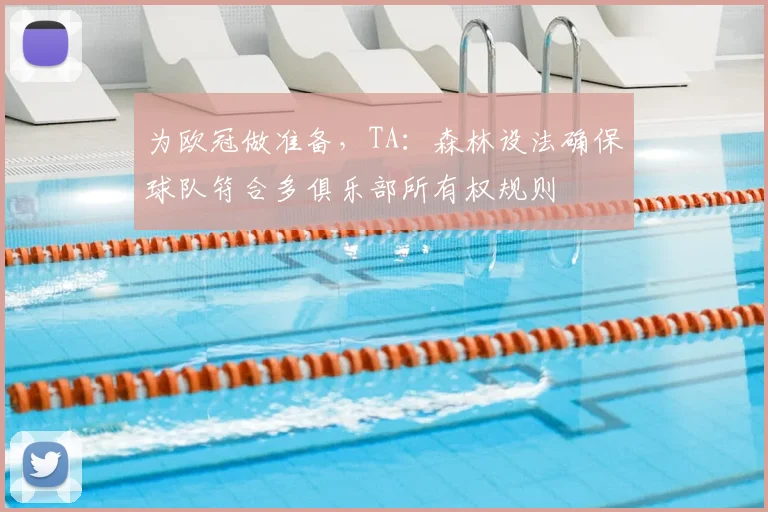 为欧冠做准备，TA：森林设法确保球队符合多俱乐部所有权规则