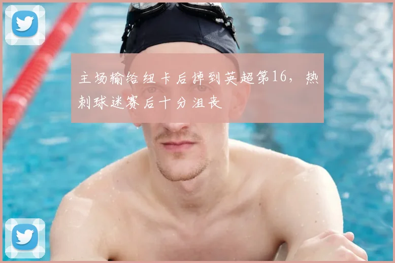 主场输给纽卡后掉到英超第16，热刺球迷赛后十分沮丧